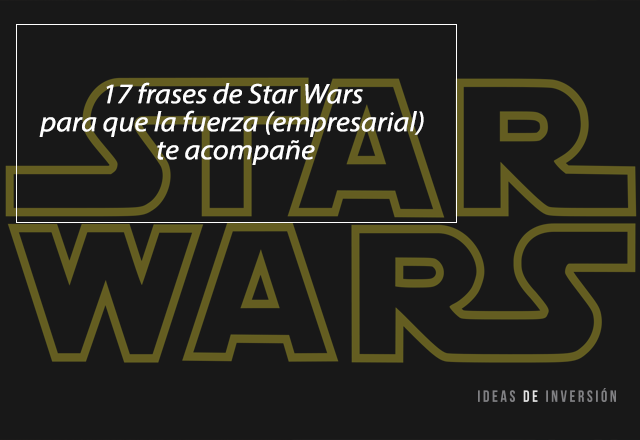 Star Wars: 17 frases para que la fuerza (empresarial) te acompañe